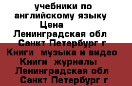 учебники по английскому языку › Цена ­ 30 - Ленинградская обл., Санкт-Петербург г. Книги, музыка и видео » Книги, журналы   . Ленинградская обл.,Санкт-Петербург г.